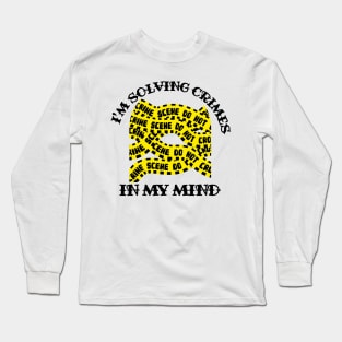 I'm Solving Crimes In My Mind Long Sleeve T-Shirt